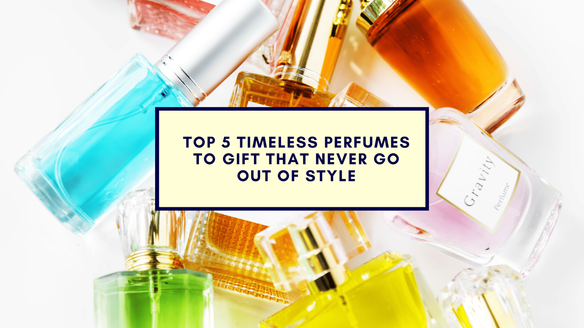 Top 5 Timeless Perfumes to Gift that Never Go Out of Style